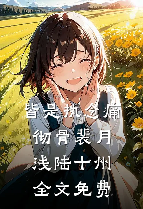 皆是执念痛彻骨裴月浅陆十州全文免费
