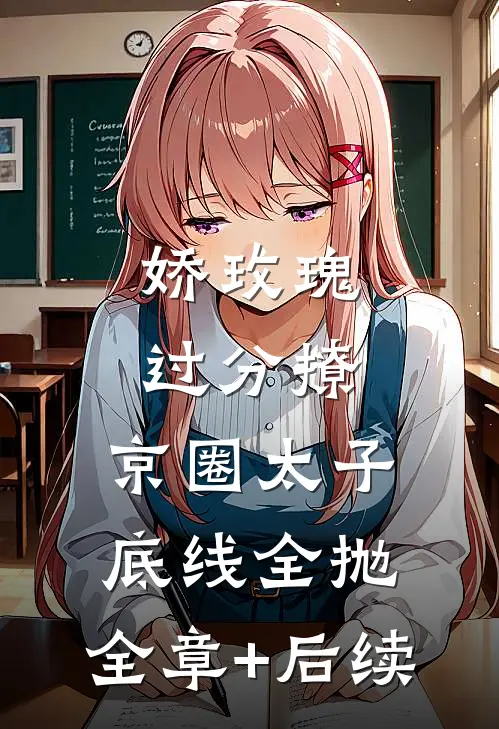 娇玫瑰过分撩，京圈太子底线全抛:全章+后续