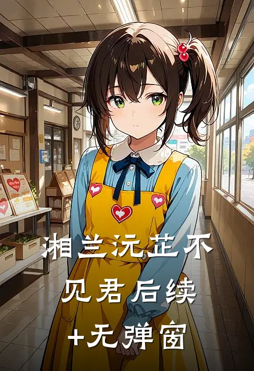 湘兰沅芷不见君后续+无弹窗