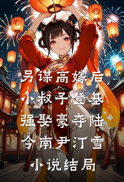 另谋高嫁后，小叔子登基强娶豪夺陆今南尹汀雪小说结局