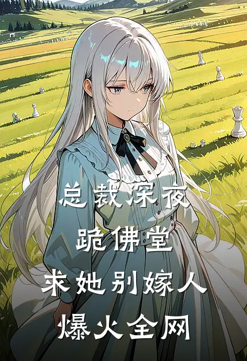 总裁深夜跪佛堂：求她别嫁人爆火全网