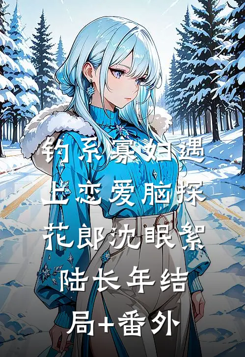 钓系寡妇遇上恋爱脑探花郎沈眠絮陆长年结局+番外