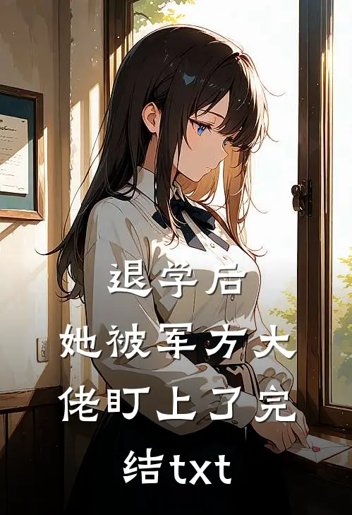 退学后，她被军方大佬盯上了完结txt