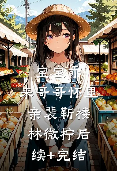 宝宝乖，来哥哥怀里亲裴靳楼林微柠后续+完结
