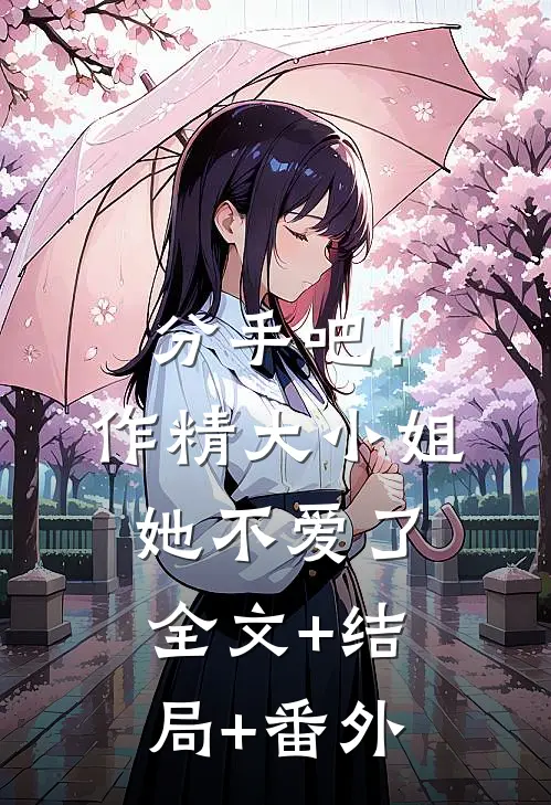 分手吧！作精大小姐她不爱了:全文+结局+番外
