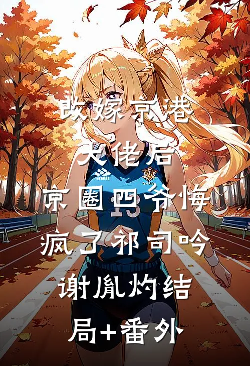 改嫁京港大佬后，京圈四爷悔疯了祁司吟谢胤灼结局+番外