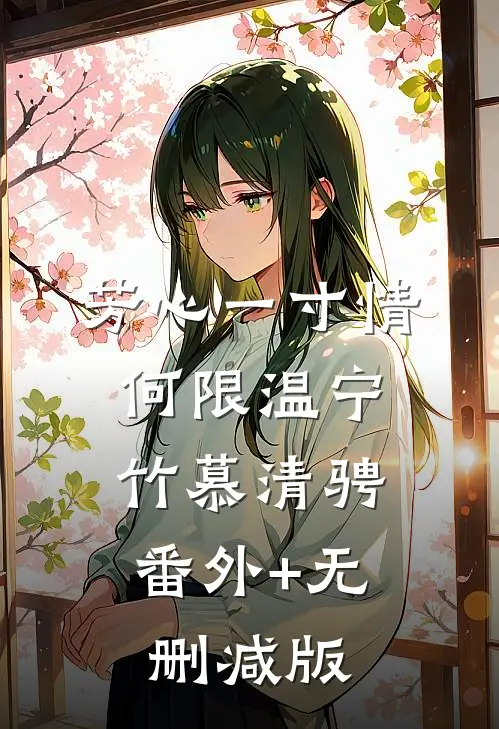 芳心一寸情何限温宁竹慕清骋:番外+无删减版