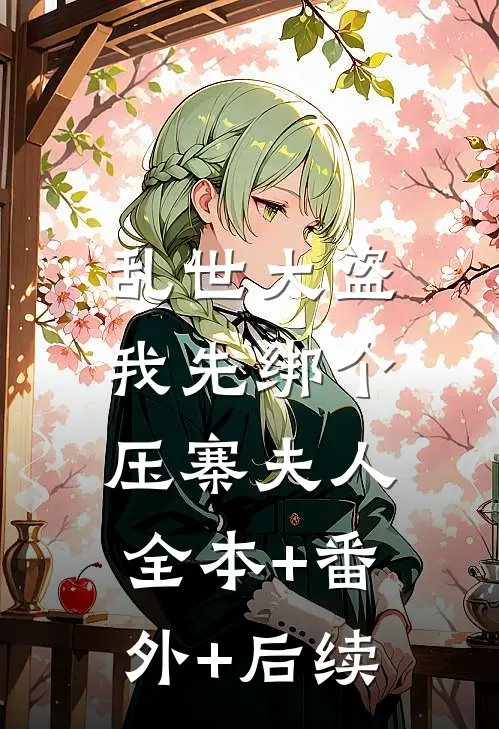 乱世大盗，我先绑个压寨夫人:全本+番外+后续