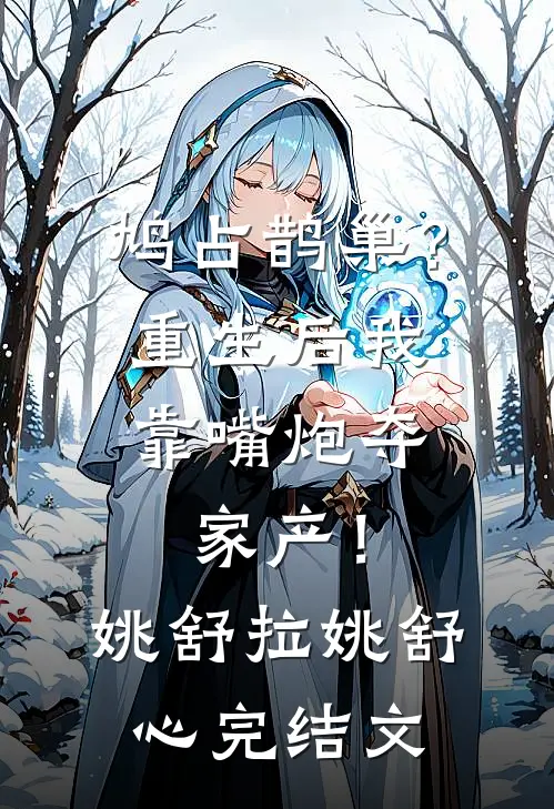 鸠占鹊巢？重生后我靠嘴炮夺家产！姚舒拉姚舒心完结文